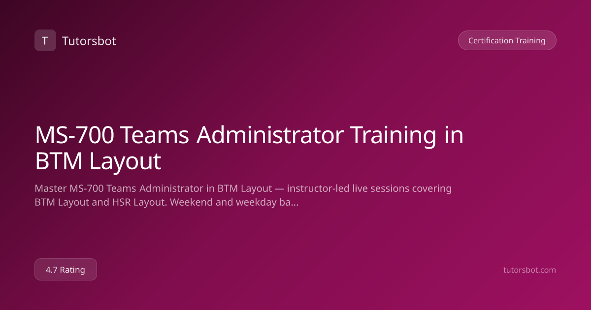 MS-700 Teams Administrator Training in BTM Layout - Tutorsbot